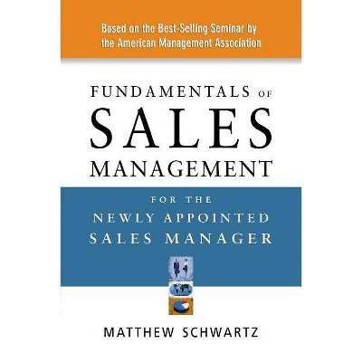 Fundamentals of Sales Management for the Newly Appointed Sales Manager - by  Matthew Schwartz (Paperback)