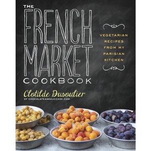 The French Market Cookbook - by  Clotilde Dusoulier (Paperback) - 1 of 1