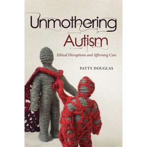 Unmothering Autism - (Disability Culture and Politics) by  Patty Douglas (Paperback) - 1 of 1
