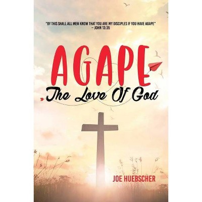 Agape - by  Joe Huebscher (Paperback)