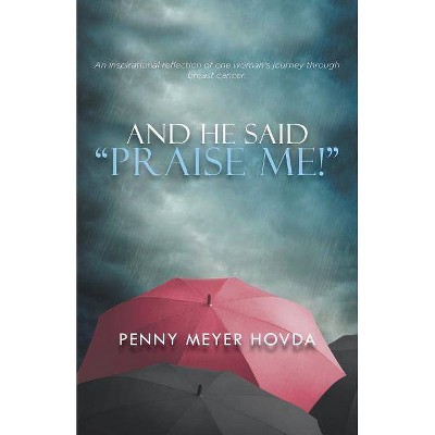 And He Said, Praise Me! - by  Penny Meyer Hovda (Paperback)