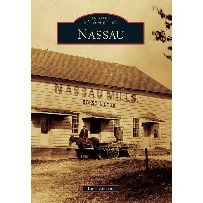 Nassau - (Images of America (Arcadia Publishing)) by  Kurt Vincent (Paperback)