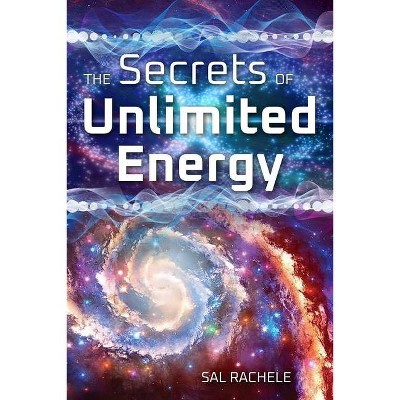 The Secrets of Unlimited Energy - by  Sal Rachele (Paperback)