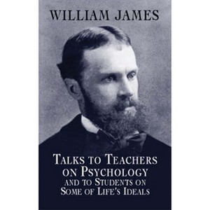 Talks to Teachers on Psychology and to Students on Some of Life's Ideals - (Dover Books on Biology, Psychology, and Medicine) by  William James - 1 of 1