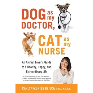 Dog as My Doctor, Cat as My Nurse - by  Carlyn Montes de Oca (Paperback) - 1 of 1