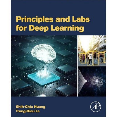 Principles and Labs for Deep Learning - by  Shih-Chia Huang & Trung-Hieu Le (Paperback)