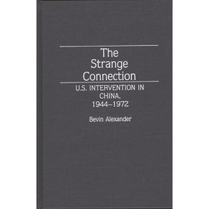 The Strange Connection - (Contributions to the Study of World History) by  Bevin Alexander & Bevin Azexander (Hardcover) - 1 of 1
