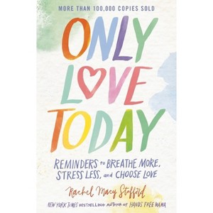 Only Love Today : Reminders to Breathe More, Stress Less, and Choose Love (Hardcover) (Rachel Macy - by Rachel Macy Stafford - 1 of 1