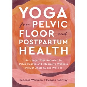 Yoga for Pelvic Floor and Postpartum Health - by  Rebecca Weisman & Meagen Satinsky (Paperback) - 1 of 1