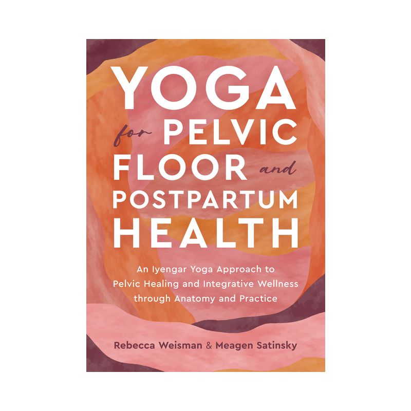 Yoga for Pelvic Floor and Postpartum Health - by  Rebecca Weisman & Meagen Satinsky (Paperback), 1 of 2