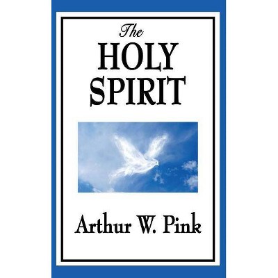 The Holy Spirit - by  Arthur W Pink (Hardcover)