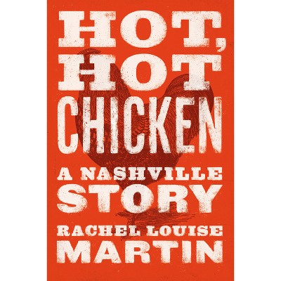 Hot, Hot Chicken - by  Rachel Louise Martin (Paperback)