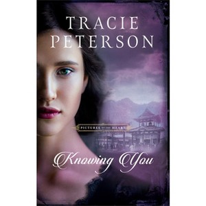 Knowing You - (Pictures of the Heart) by  Tracie Peterson (Paperback) - 1 of 1