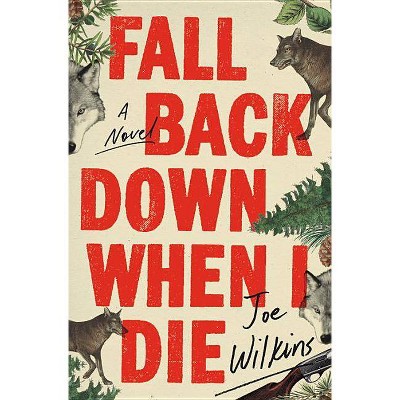 Fall Back Down When I Die - by  Joe Wilkins (Hardcover)