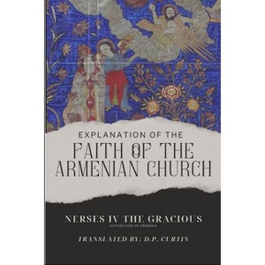 Explanation of the Faith of the Armenian Church - by  Nerses IV the Gracious (Paperback) - 1 of 1