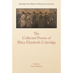 The Collected Poems of Mary Elizabeth Coleridge - (Edinburgh Critical Editions of Nineteenth-Century Texts) by  Anna Barton (Hardcover) - 1 of 1