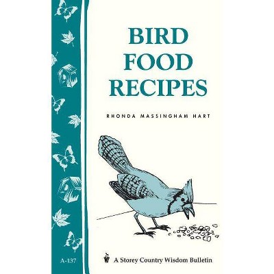 Bird Food Recipes - (Storey Country Wisdom Bulletin) by  Rhonda Massingham Hart (Paperback)