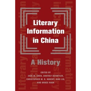 Literary Information in China - by  Bruce Rusk & Anatoly Detwyler & Christopher Nugent & Xiao Liu & Jack W Chen (Hardcover) - 1 of 1