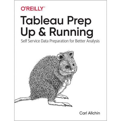 Tableau Prep: Up & Running - by  Carl Allchin (Paperback)