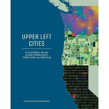 Upper Left Cities - (Urban Infographic Atlases) by  Hunter Shobe & David Banis (Hardcover)