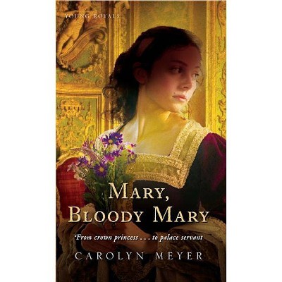 Mary, Bloody Mary - (Young Royals) by  Carolyn Meyer (Paperback)