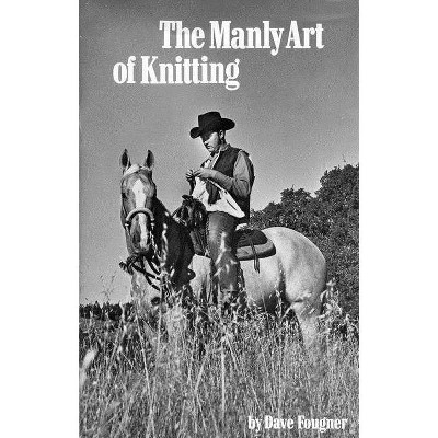 The Manly Art of Knitting - by  David Fougner (Hardcover)