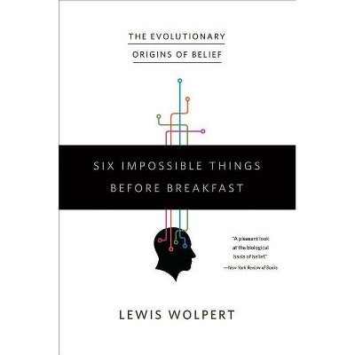  Six Impossible Things Before Breakfast - by  Lewis Wolpert (Paperback) 