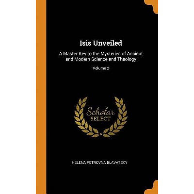 Isis Unveiled - by  Helena Petrovna Blavatsky (Hardcover)