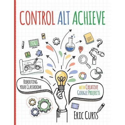 Control Alt Achieve - by  Eric Curts (Paperback)