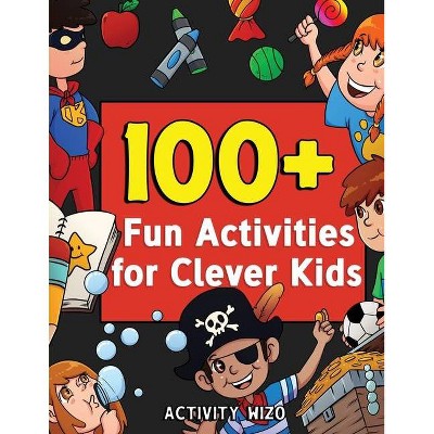 100+ Fun Activities for Clever Kids - by  Activity Wizo (Paperback)