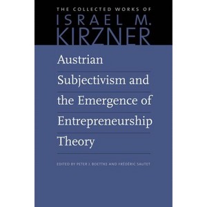 Austrian Subjectivism and the Emergence of Entrepreneurship Theory - (Collected Works of Israel M. Kirzner) by  Israel M Kirzner (Hardcover) - 1 of 1