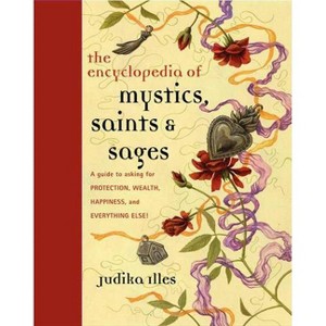 Encyclopedia of Mystics, Saints & Sages - (Witchcraft & Spells) by  Judika Illes (Hardcover) - 1 of 1