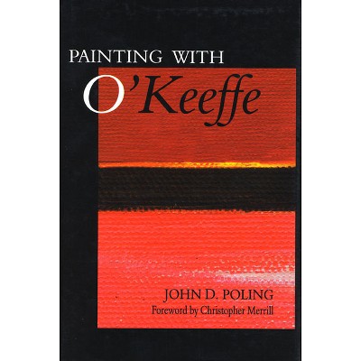 Painting with O'Keeffe - by  John D Poling (Hardcover)