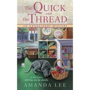The Quick and the Thread - (Embroidery Mystery) by  Amanda Lee (Paperback) - 1 of 1