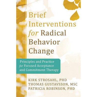 Brief Interventions for Radical Change - by  Kirk D Strosahl & Patricia J Robinson & Thomas Gustavsson (Paperback)