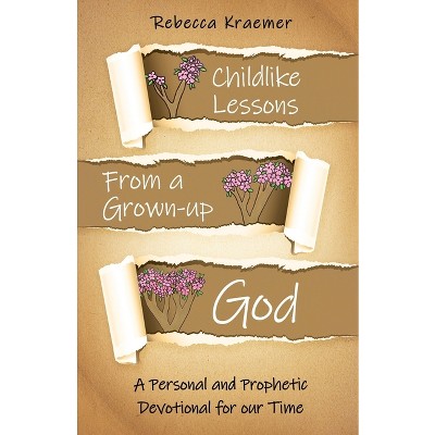 Child-Like Lessons from a Grown-up God - by  Rebecca Kraemer (Paperback)