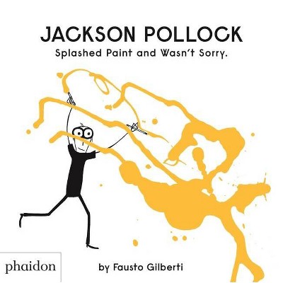 Jackson Pollock Splashed Paint and Wasn't Sorry - by  Fausto Gilberti (Hardcover)