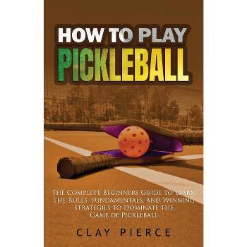 How To Play Pickleball - by  Clay Pierce (Paperback)