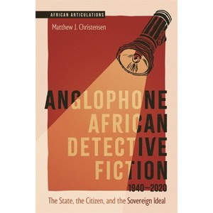 Anglophone African Detective Fiction 1940-2020 - (African Articulations) by  Matthew J Christensen (Paperback) - 1 of 1