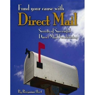 Fundyour Cause with Direct Mail - by  Benjamin Hart (Paperback)