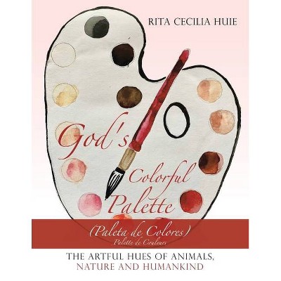 God's Colorful Palette - by  Rita Cecilia Huie (Paperback)