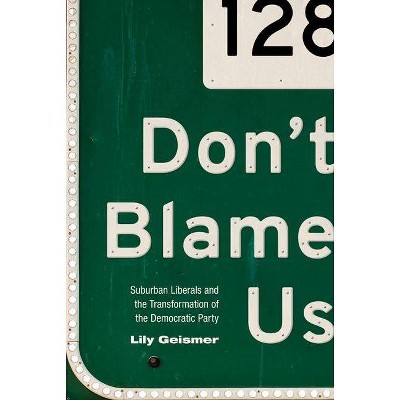 Don't Blame Us - (Politics and Society in Modern America) by  Lily Geismer (Hardcover)