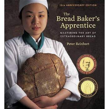 The Bread Baker's Apprentice, 15th Anniversary Edition - by  Peter Reinhart (Hardcover)