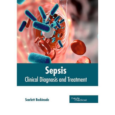 Sepsis: Clinical Diagnosis and Treatment - by  Scarlett Beckinsale (Hardcover)