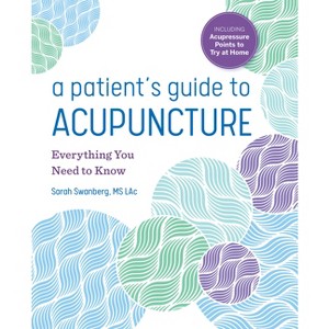 A Patient's Guide to Acupuncture - by  Sarah Swanberg (Paperback) - 1 of 1