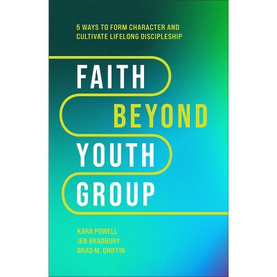 Faith Beyond Youth Group - by  Kara Powell & Jen Bradbury & Brad M Griffin (Hardcover)