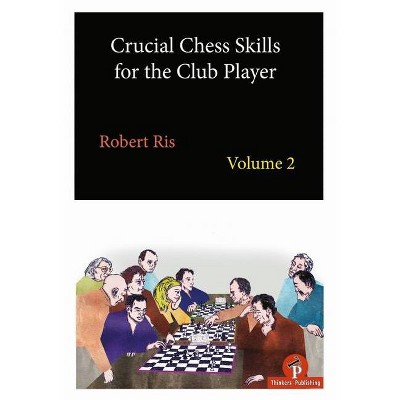 Crucial Chess Skills for the Club Player Volume 2 - by  Ris (Paperback)