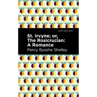 St. Irvyne; Or the Rosicrucian - (Mint Editions) by  Percy Bysshe Shelley (Paperback)