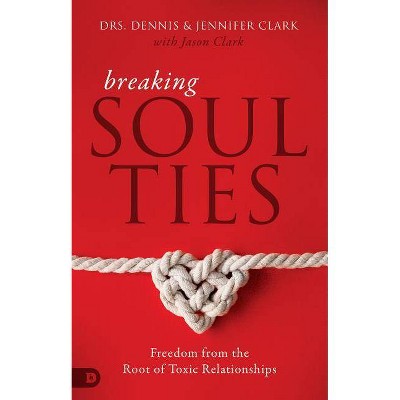 Breaking Soul Ties - by  Dennis Clark & Jennifer Clark (Paperback)