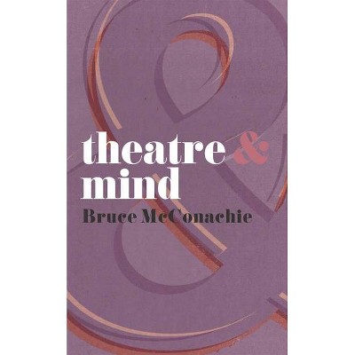 Theatre & Mind - (Theatre and) by  Bruce McConachie (Paperback)